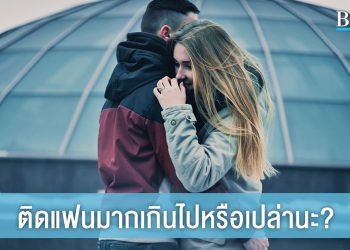 ติดหนึบไปหรือเปล่า? เช็กสัญญาณ ที่บอกว่า “คุณติดแฟนมากเกินไป”