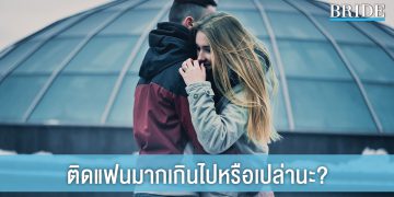 ติดหนึบไปหรือเปล่า? เช็กสัญญาณ ที่บอกว่า “คุณติดแฟนมากเกินไป”