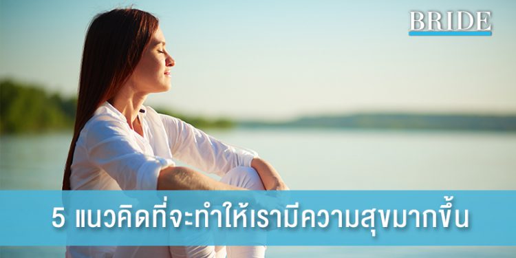 5 แนวคิด ที่จะทำให้เรามีความสุขมากขึ้น