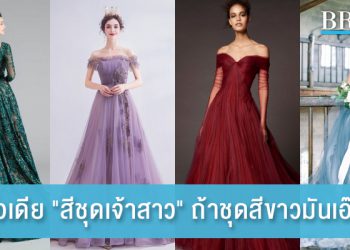 ส่องไอเดีย “สีชุดเจ้าสาว” ถ้าชุดสีขาวมันเอ๊าต์ไป