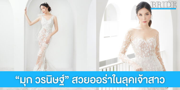 ว้าวมาก “มุก วรนิษฐ์” สวยออร่าในลุคเจ้าสาวสวยหวานปนเซ็กซี่