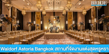 Waldorf Astoria Bangkok สถานที่จัดงานแต่งสุดหรูหราจากเครือ Hilton