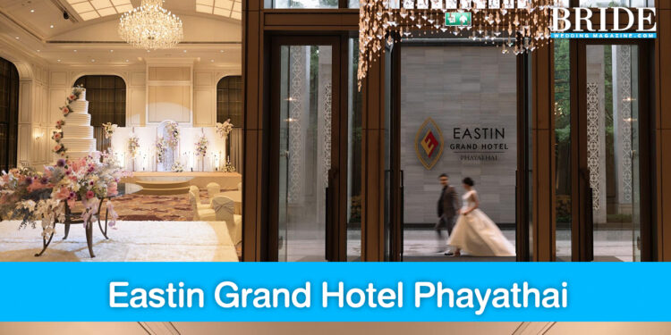 เนรมิตงานแต่งสุดหรูและสวยดั่งฝัน ที่ Eastin Grand Hotel Phayathai