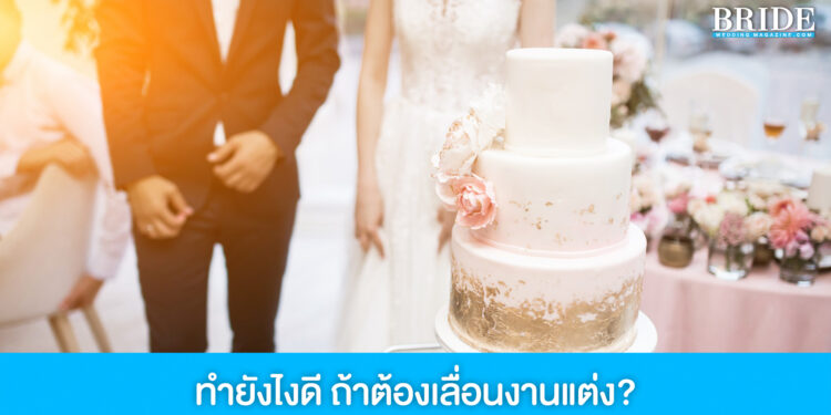 สถานการณ์ไม่เป็นใจ ทำยังไงดีถ้าคู่รักต้องเลื่อนการจัดงานแต่ง?