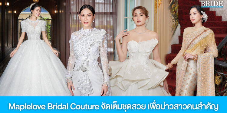 Maplelove Bridal Couture จัดเต็มชุดสวย บริการครบ เพื่อบ่าวสาวคนสำคัญ